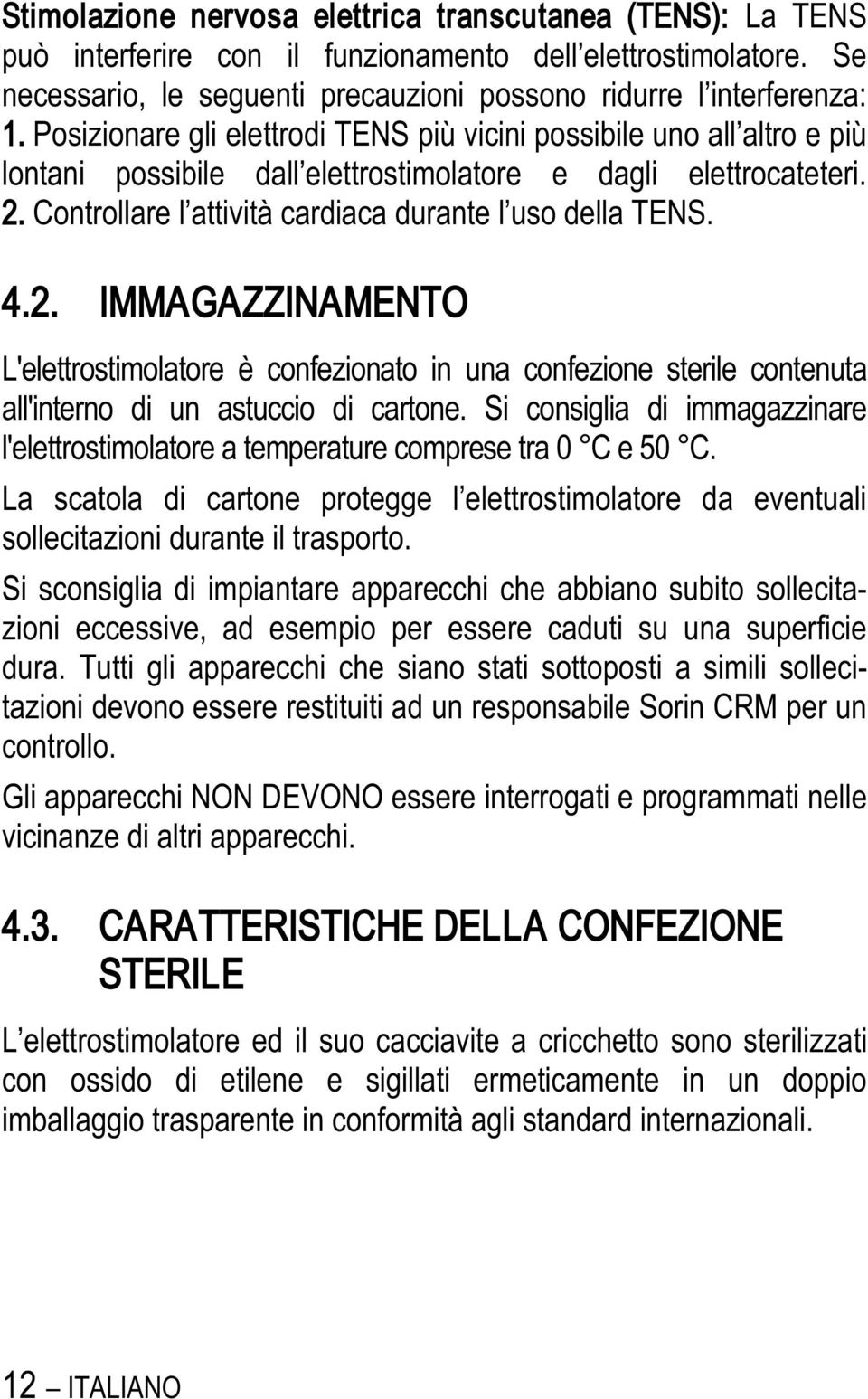 4.2. IMMAGAZZINAMENTO L'elettrostimolatore è confezionato in una confezione sterile contenuta all'interno di un astuccio di cartone.