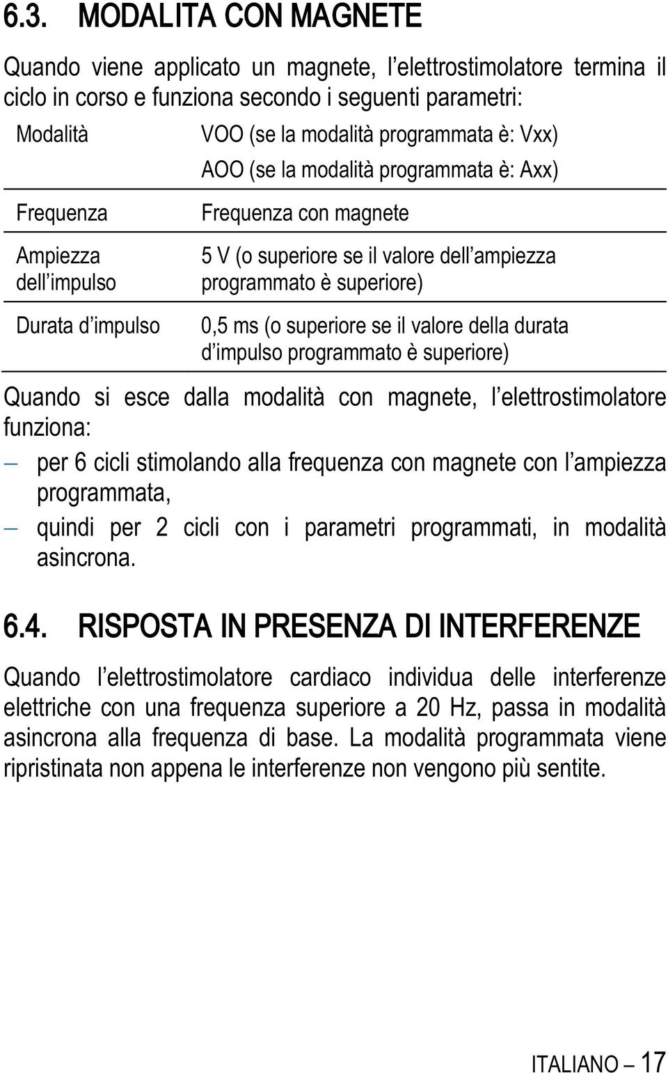 se il valore della durata d impulso programmato è superiore) Quando si esce dalla modalità con magnete, l elettrostimolatore funziona: per 6 cicli stimolando alla frequenza con magnete con l ampiezza