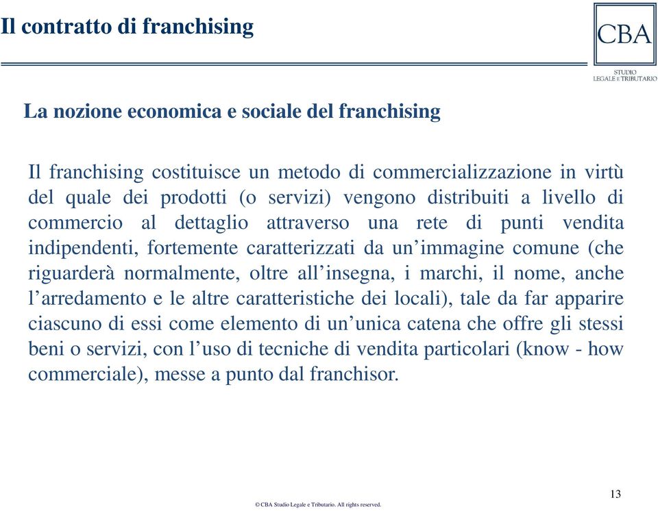 (che riguarderà normalmente, oltre all insegna, i marchi, il nome, anche l arredamento e le altre caratteristiche dei locali), tale da far apparire ciascuno di essi