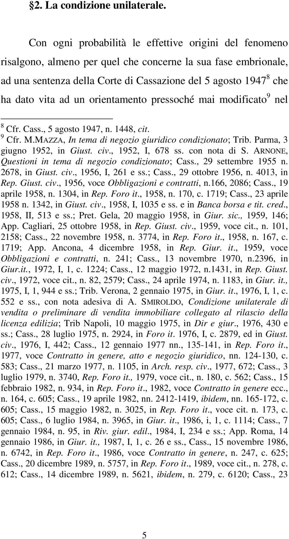 ad un orientamento pressoché mai modificato 9 nel 8 Cfr. Cass., 5 agosto 1947, n. 1448, cit. 9 Cfr. M.MAZZA, In tema di negozio giuridico condizionato; Trib. Parma, 3 giugno 1952, in Giust. civ.