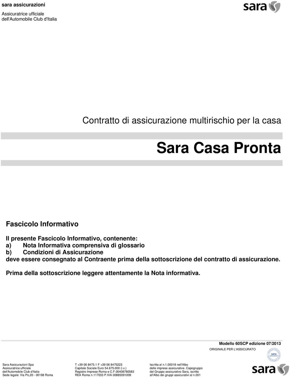 Condizioni di Assicurazione deve essere consegnato al Contraente prima della sottoscrizione del contratto