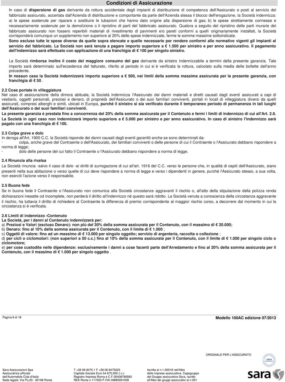 dispersione di gas; b) le spese strettamente connesse e necessariamente sostenute per la demolizione o il ripristino di parti del fabbricato assicurato.