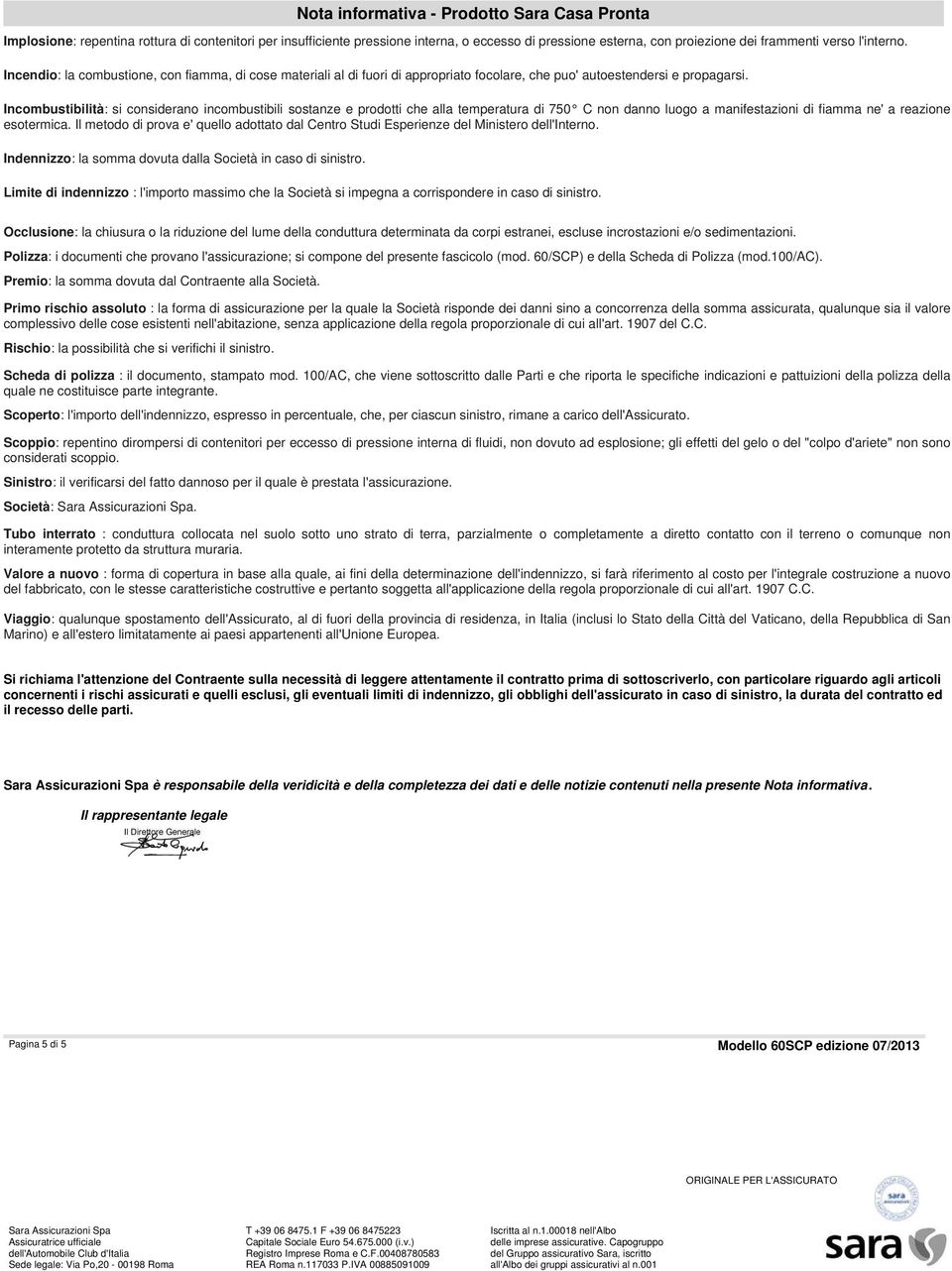 Incombustibilità: si considerano incombustibili sostanze e prodotti che alla temperatura di 750 C non danno luogo a manifestazioni di fiamma ne' a reazione esotermica.