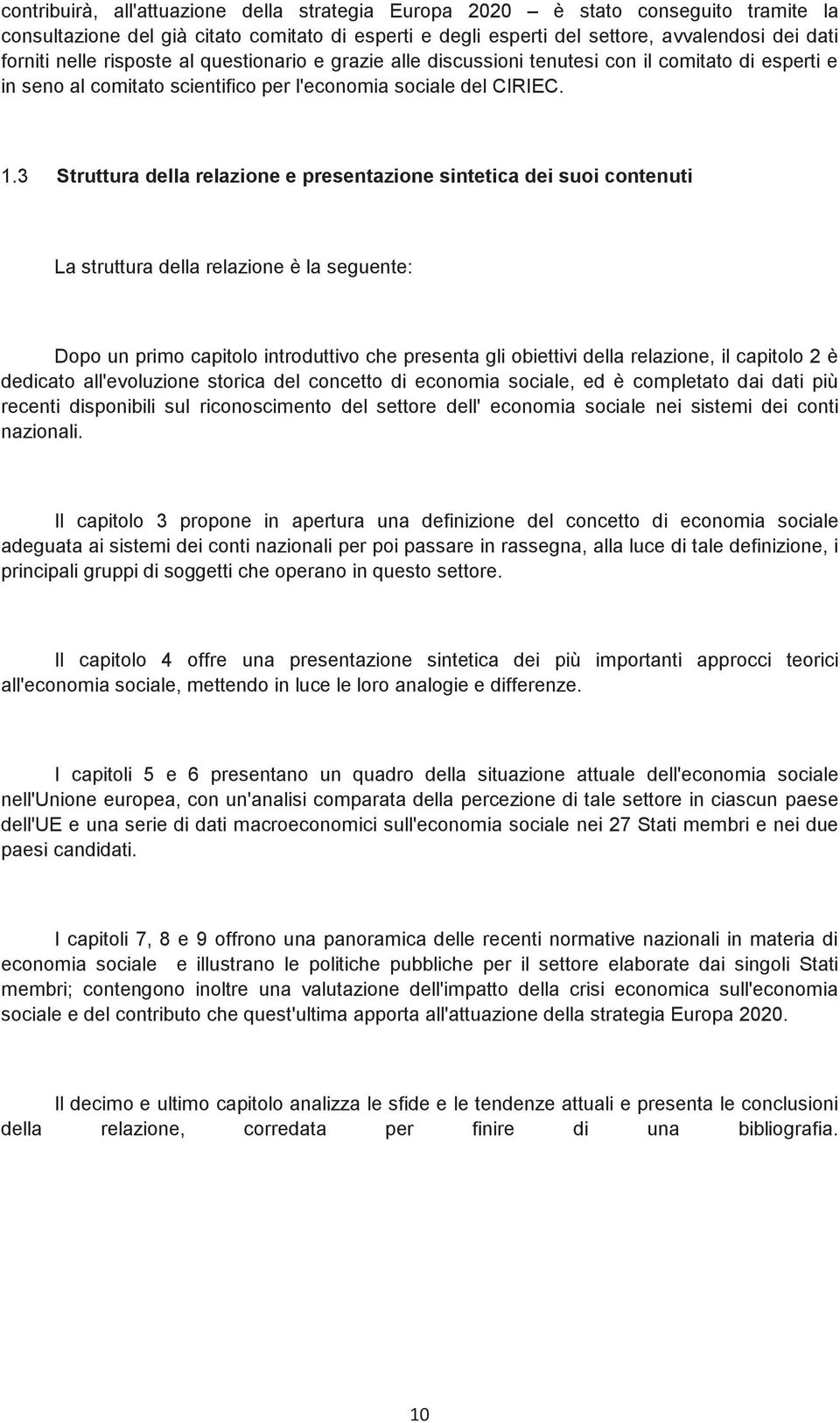 3 Struttura della relazione e presentazione sintetica dei suoi contenuti La struttura della relazione è la seguente: Dopo un primo capitolo introduttivo che presenta gli obiettivi della relazione, il