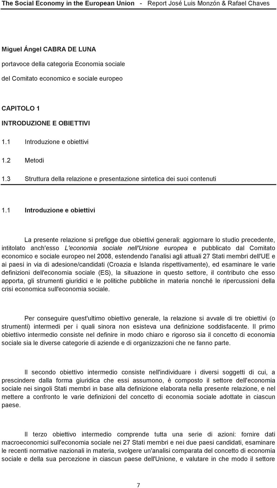 1 Introduzione e obiettivi La presente relazione si prefigge due obiettivi generali: aggiornare lo studio precedente, intitolato anch'esso L'economia sociale nell'unione europea e pubblicato dal