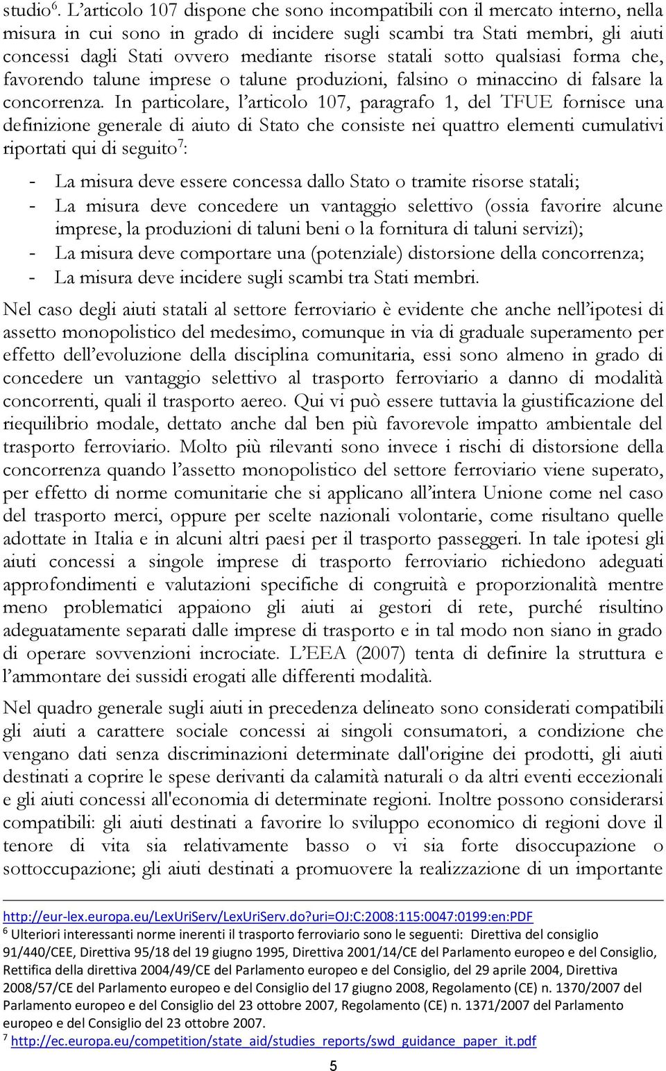 risorse statali sotto qualsiasi forma che, favorendo talune imprese o talune produzioni, falsino o minaccino di falsare la concorrenza.