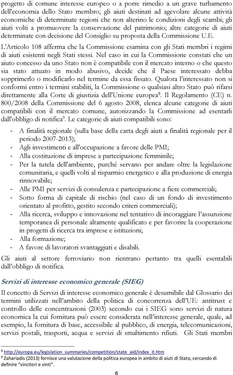 E. L'Articolo 108 afferma che la Commissione esamina con gli Stati membri i regimi di aiuti esistenti negli Stati stessi.