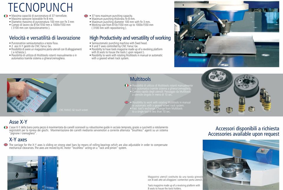 Velocità e versatilità di lavorazione Punzonatrice semiautomatica a testa fissa. 2 assi X-Y gestiti da CNC Fanuc Ge.