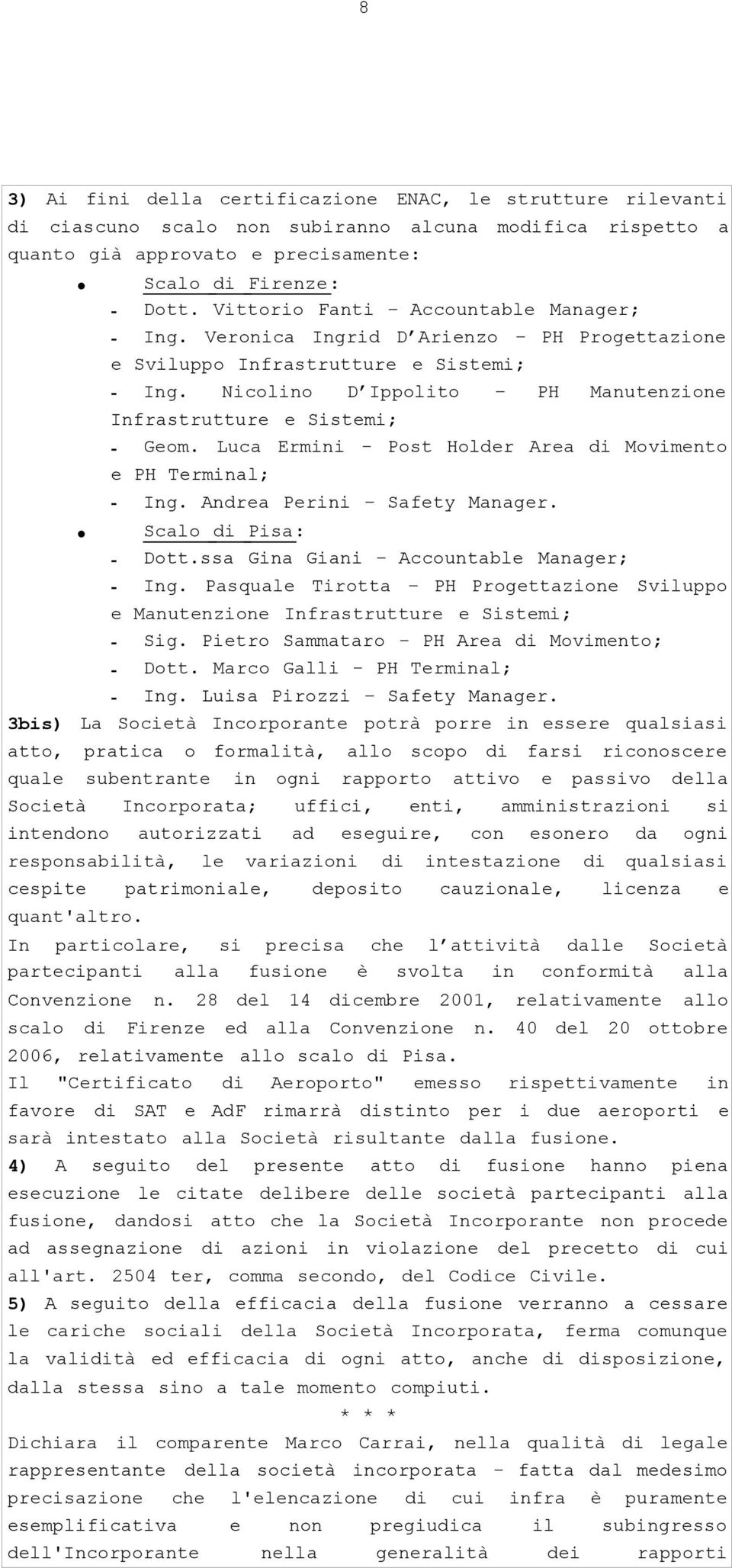 Luca Ermini - Post Holder Area di Movimento _e PH Terminal; - Ing. Andrea Perini Safety Manager. Scalo di Pisa: - Dott.ssa Gina Giani Accountable Manager; - Ing.