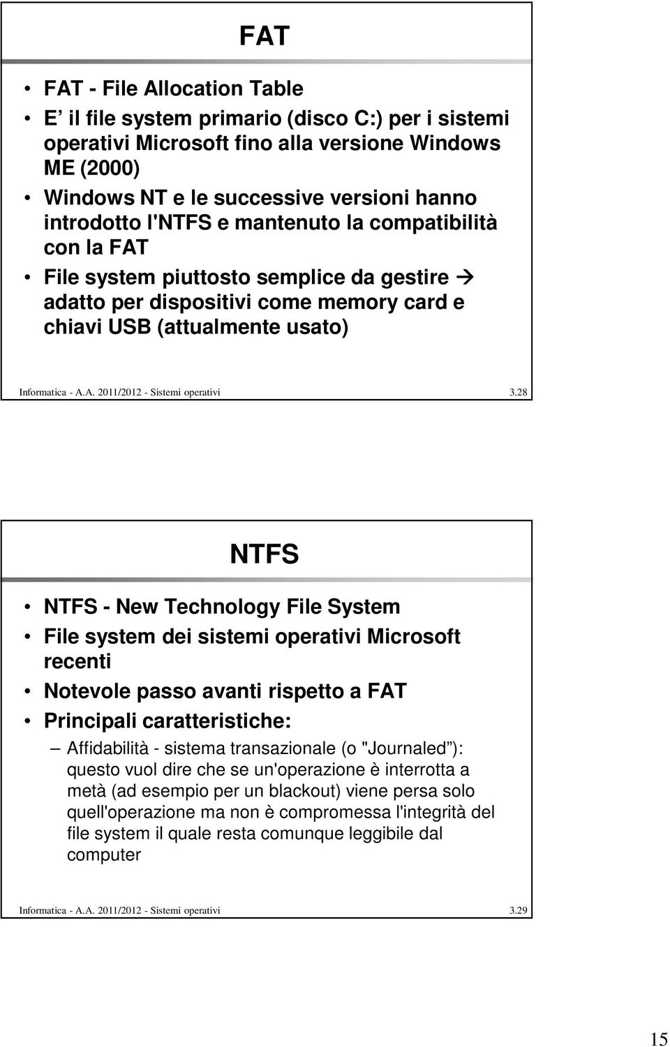 28 NTFS NTFS - New Technology File System File system dei sistemi operativi Microsoft recenti Notevole passo avanti rispetto a FAT Principali caratteristiche: Affidabilità - sistema transazionale (o