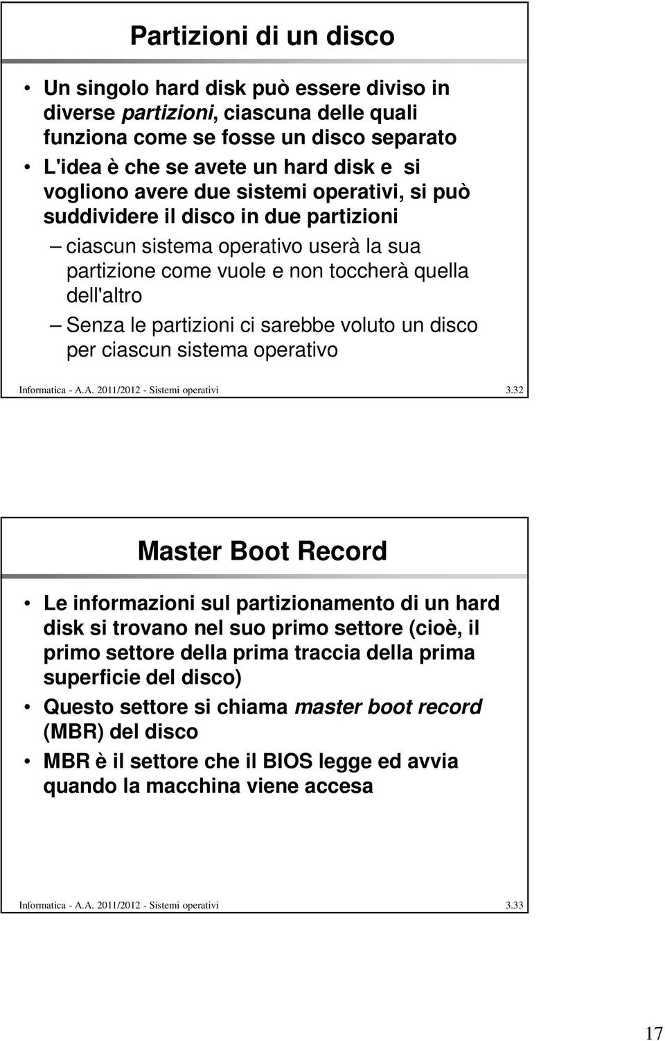 voluto un disco per ciascun sistema operativo Informatica - A.A. 2011/2012 - Sistemi operativi 3.