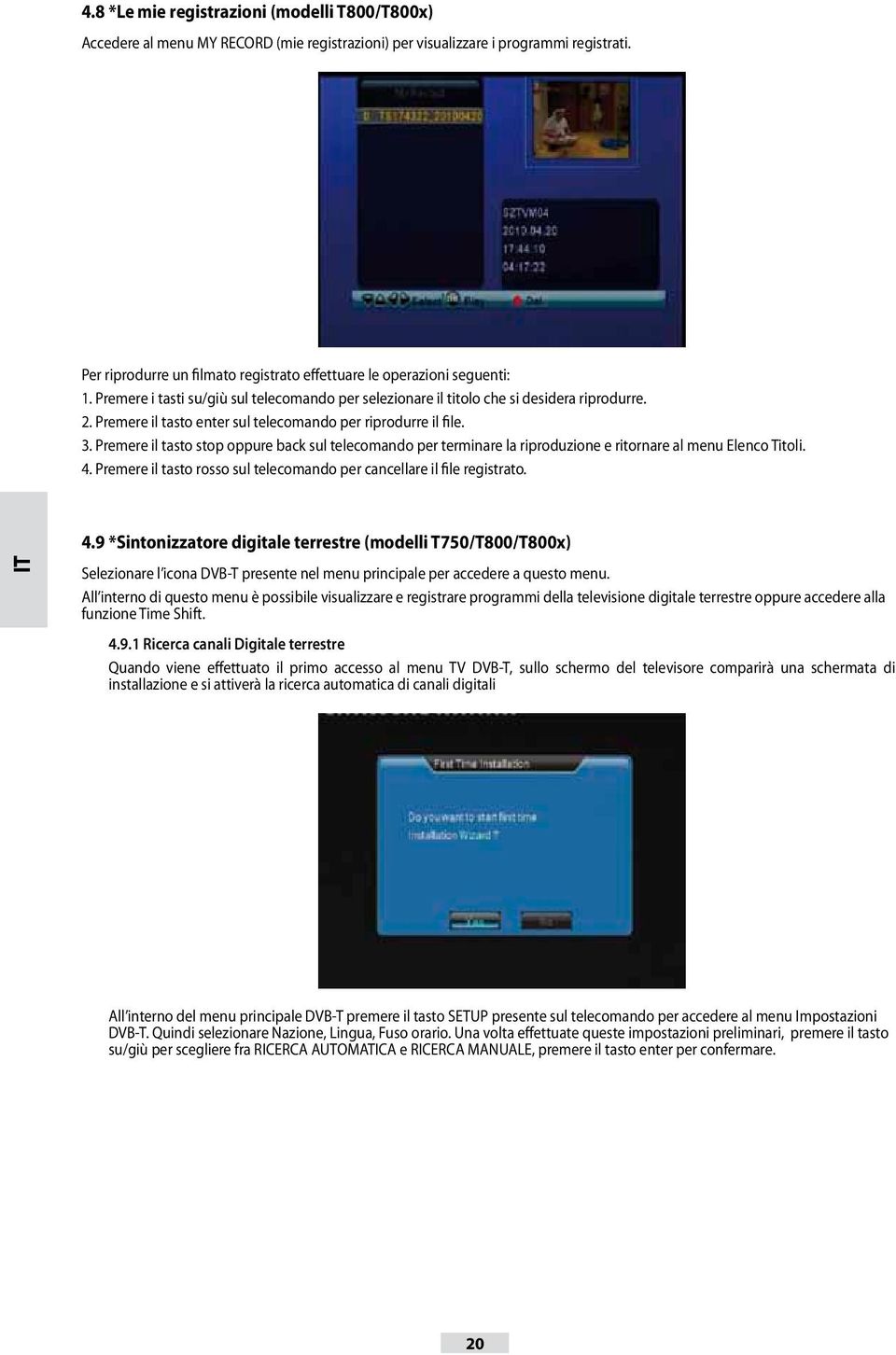 Premere il tasto enter sul telecomando per riprodurre il file. 3. Premere il tasto stop oppure back sul telecomando per terminare la riproduzione e ritornare al menu Elenco Titoli. 4.