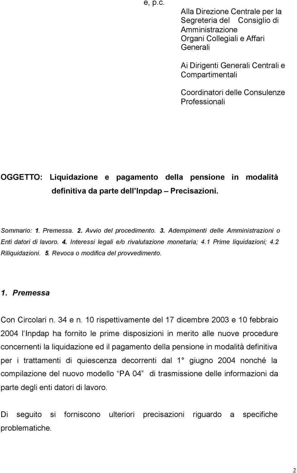 Professionali OGGETTO: Liquidazione e pagamento della pensione in modalità definitiva da parte dell Inpdap Precisazioni. Sommario: 1. Premessa. 2. Avvio del procedimento. 3.