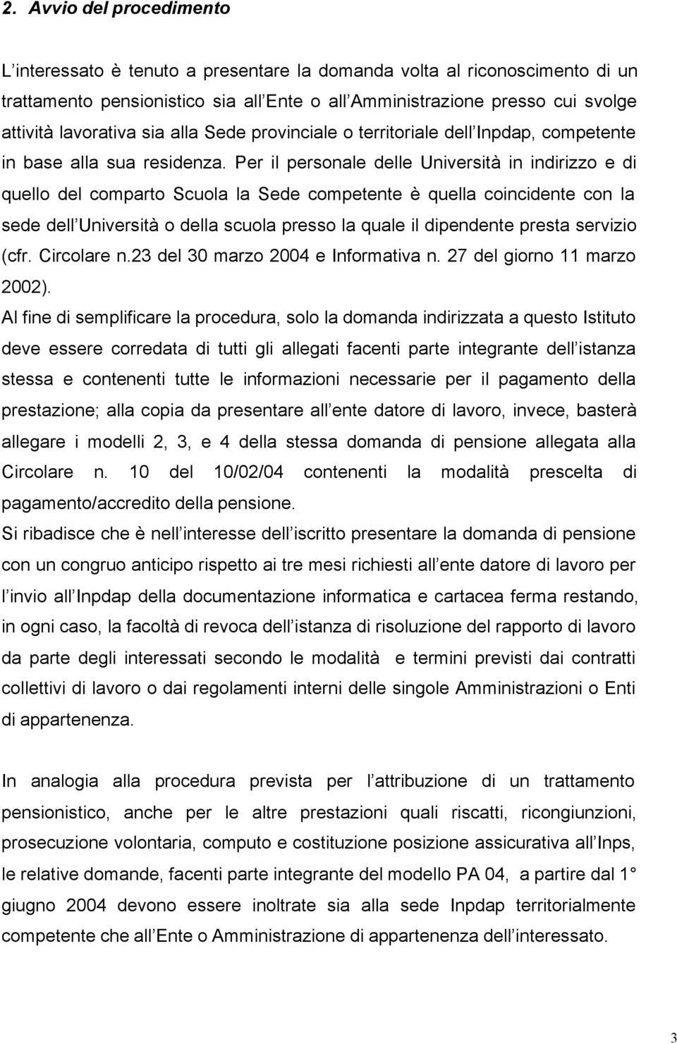 Per il personale delle Università in indirizzo e di quello del comparto Scuola la Sede competente è quella coincidente con la sede dell Università o della scuola presso la quale il dipendente presta