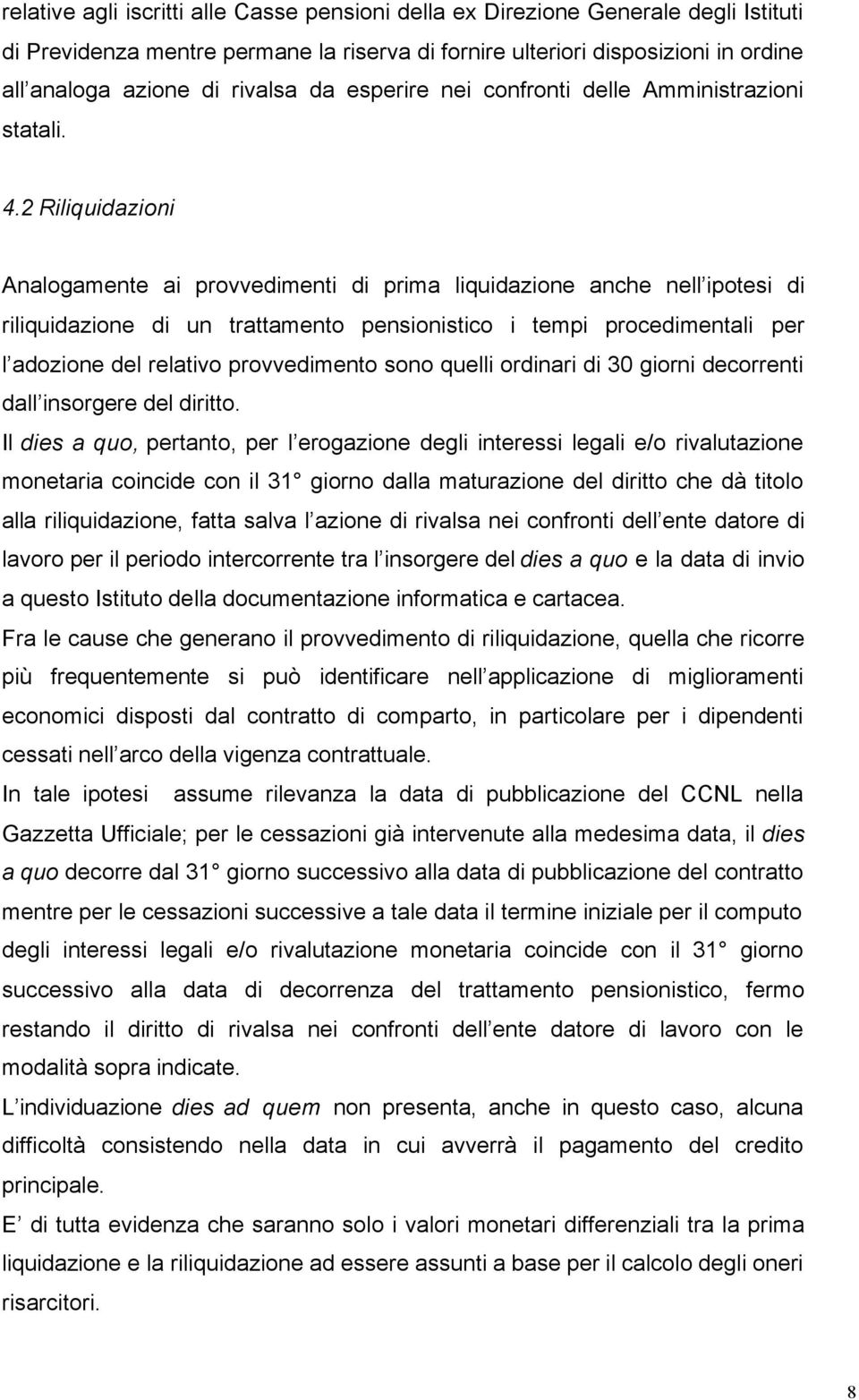 2 Riliquidazioni Analogamente ai provvedimenti di prima liquidazione anche nell ipotesi di riliquidazione di un trattamento pensionistico i tempi procedimentali per l adozione del relativo