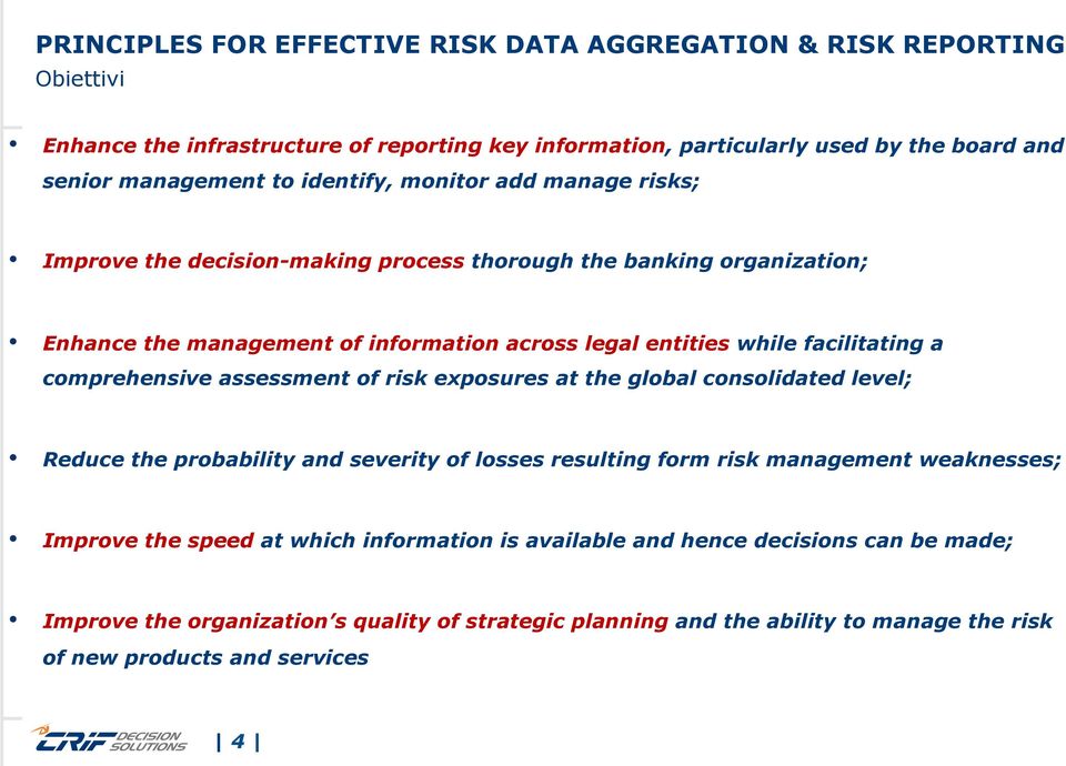 a comprehensive assessment of risk exposures at the global consolidated level; Reduce the probability and severity of losses resulting form risk management weaknesses; Improve the speed