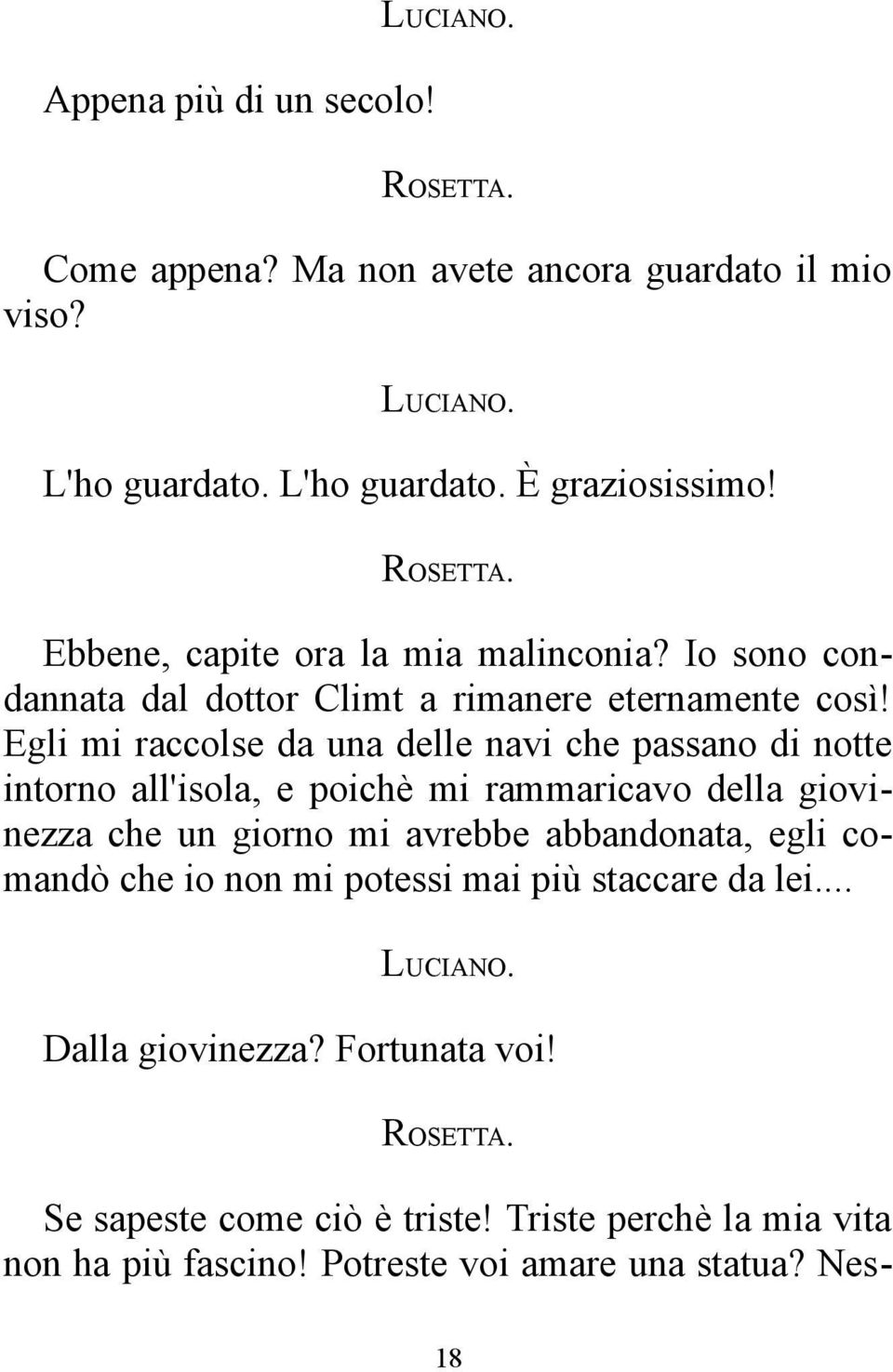 Egli mi raccolse da una delle navi che passano di notte intorno all'isola, e poichè mi rammaricavo della giovinezza che un giorno mi avrebbe abbandonata, egli