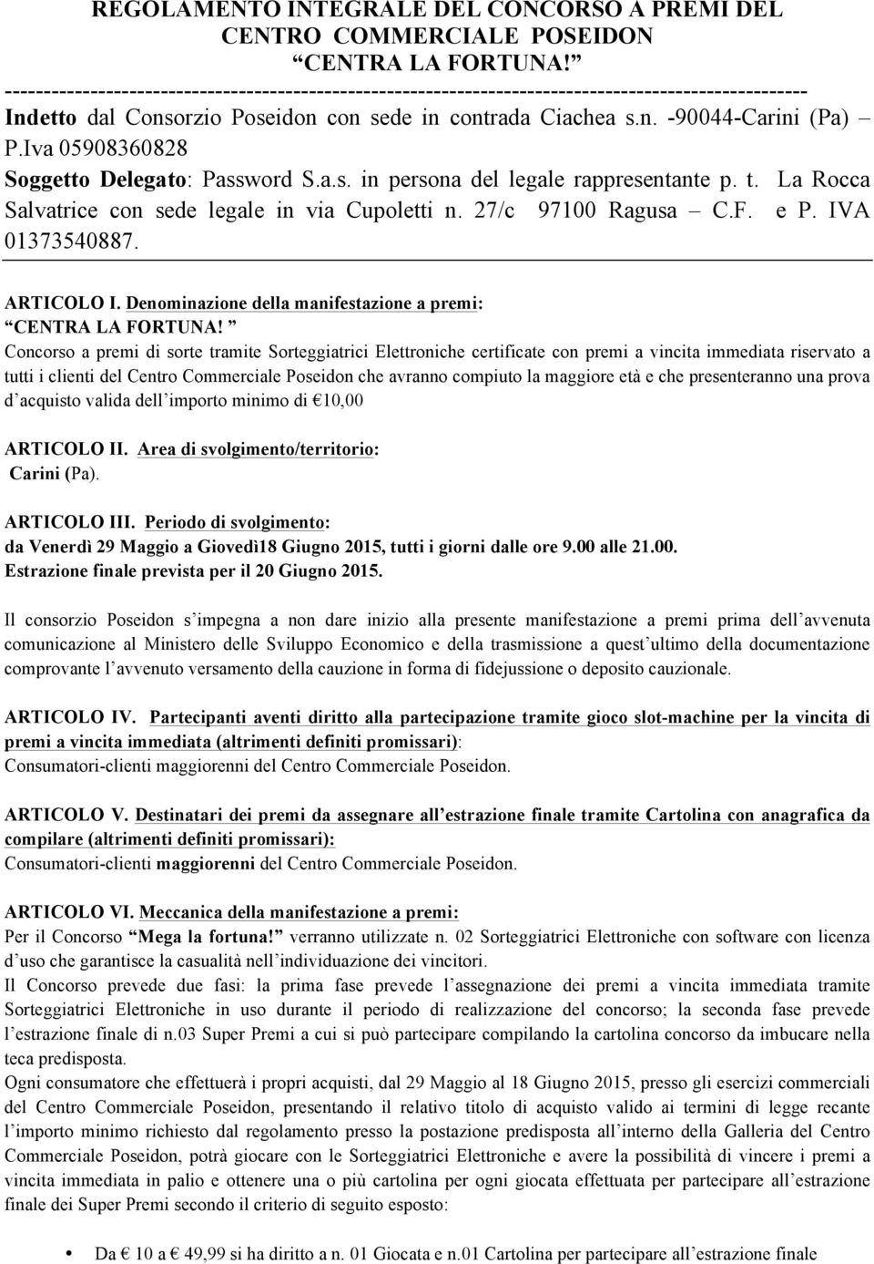 Iva 05908360828 Soggetto Delegato: Password S.a.s. in persona del legale rappresentante p. t. La Rocca Salvatrice con sede legale in via Cupoletti n. 27/c 97100 Ragusa C.F. e P. IVA 01373540887.