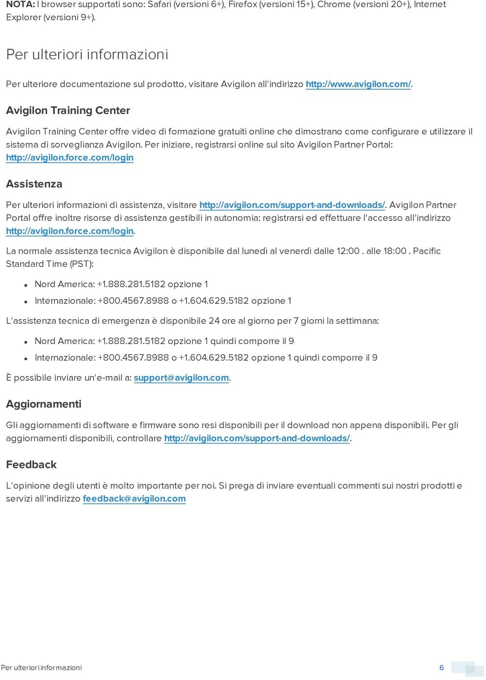 Avigilon Training Center Avigilon Training Center offre video di formazione gratuiti online che dimostrano come configurare e utilizzare il sistema di sorveglianza Avigilon.