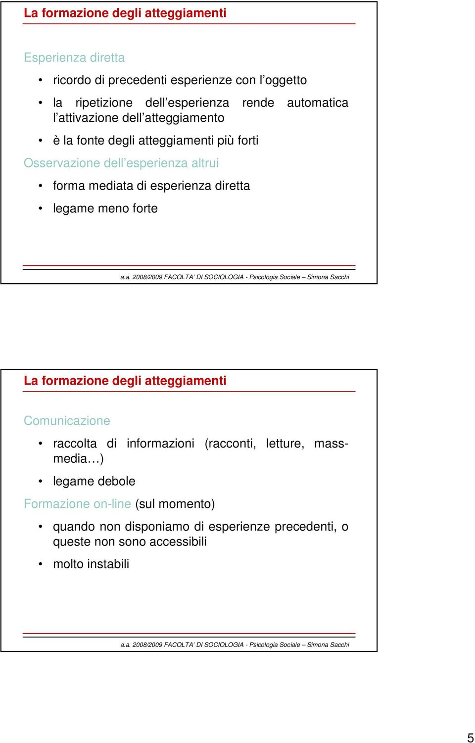 esperienza diretta legame meno forte La formazione degli atteggiamenti Comunicazione raccolta di informazioni (racconti, letture, massmedia