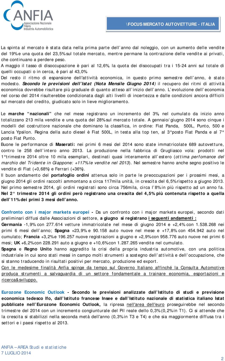 Del resto il ritmo di espansione dell'attività economica, in questo primo semestre dell anno, è stato modesto.