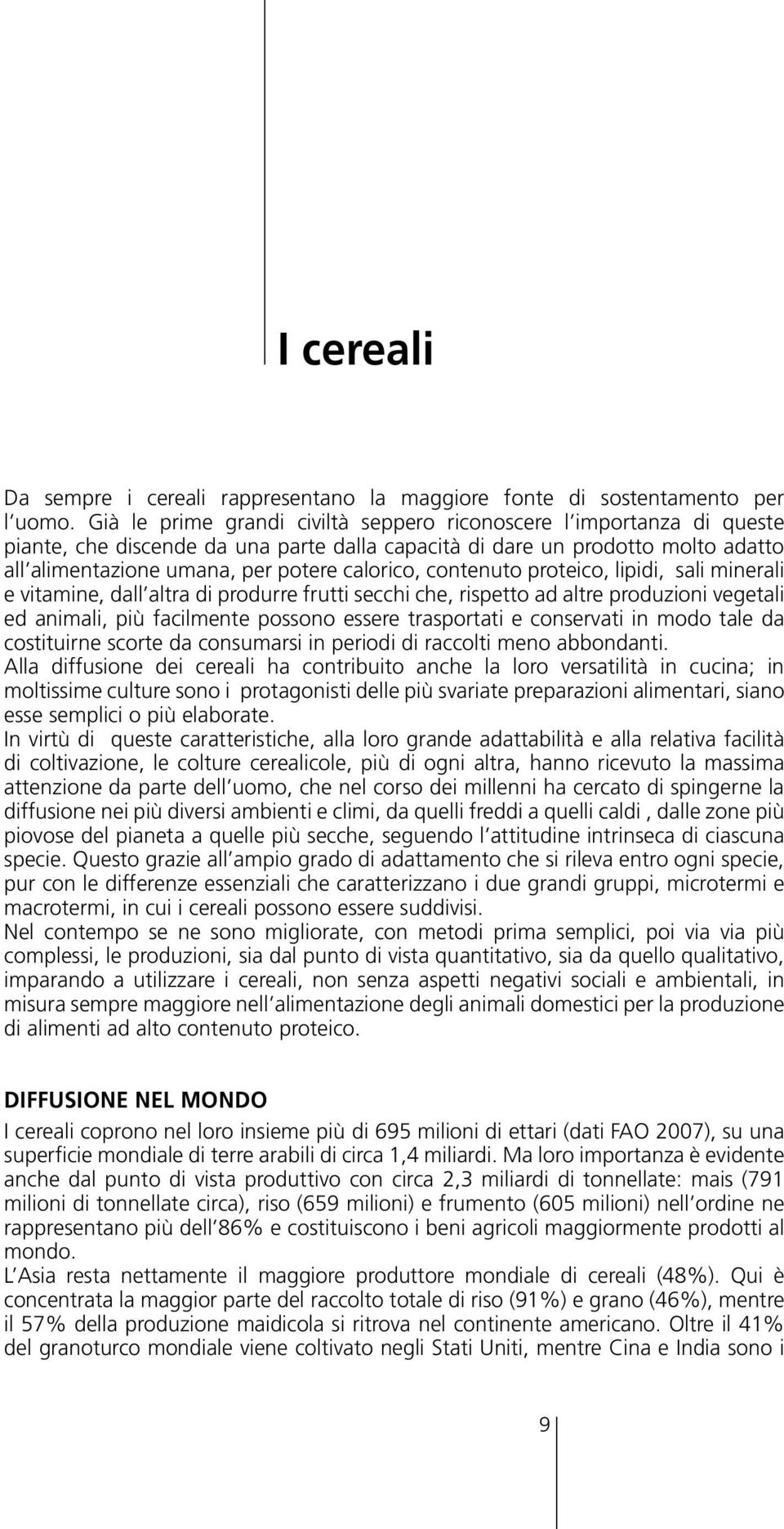 contenuto proteico, lipidi, sali minerali e vitamine, dall altra di produrre frutti secchi che, rispetto ad altre produzioni vegetali ed animali, più facilmente possono essere trasportati e