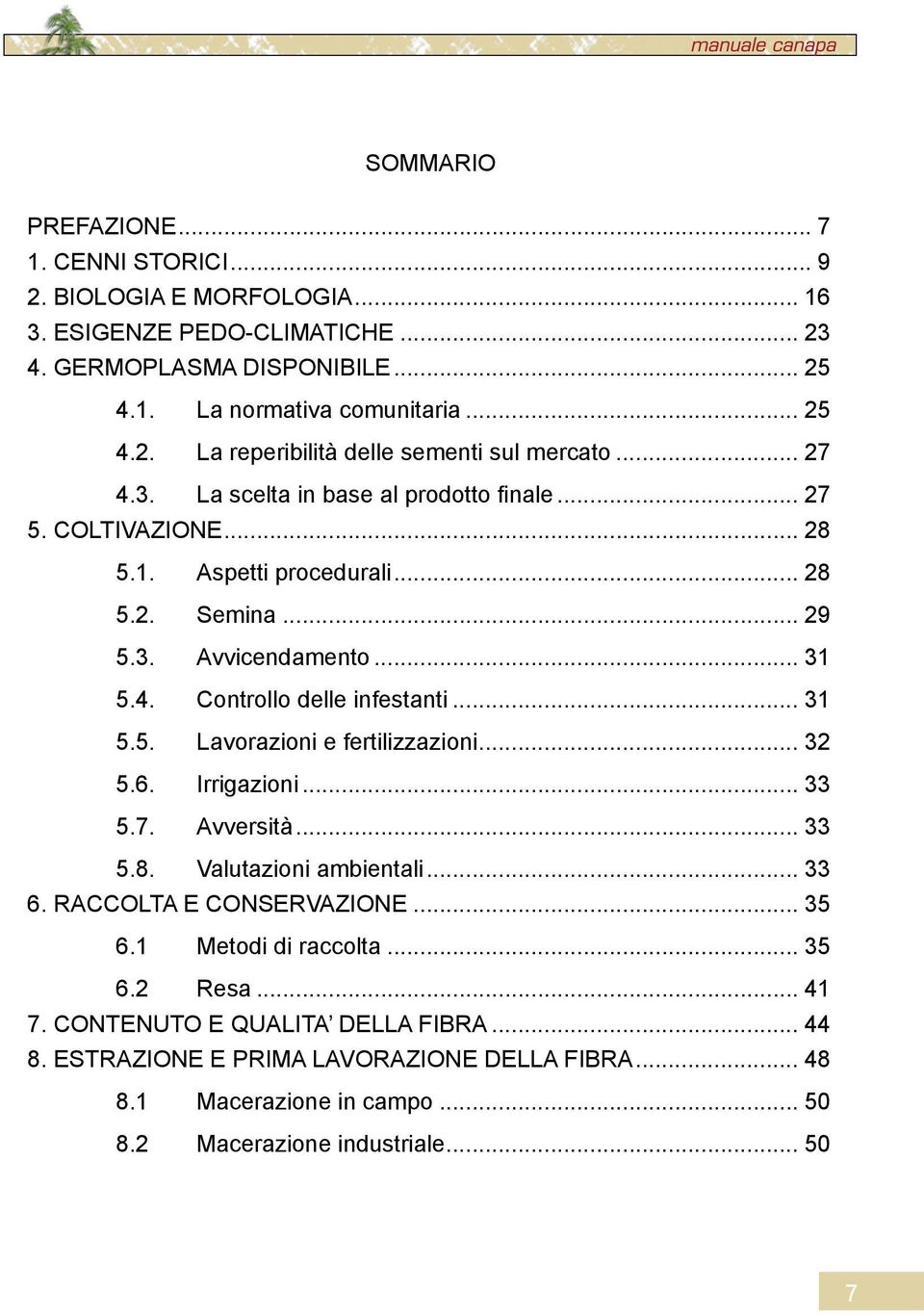 .. 32 5.6. Irrigazioni... 33 5.7. Avversità... 33 5.8. Valutazioni ambientali... 33 6. RACCOLTA E CONSERVAZIONE... 35 6.1 Metodi di raccolta... 35 6.2 Resa... 41 7.