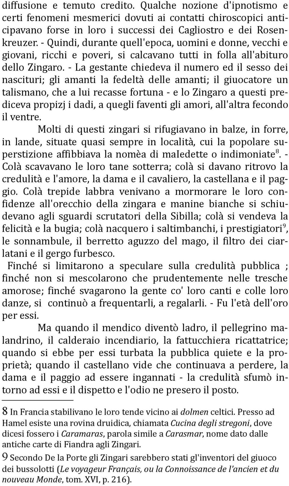 - La gestante chiedeva il numero ed il sesso dei nascituri; gli amanti la fedeltà delle amanti; il giuocatore un talismano, che a lui recasse fortuna - e lo Zingaro a questi prediceva propizj i dadi,