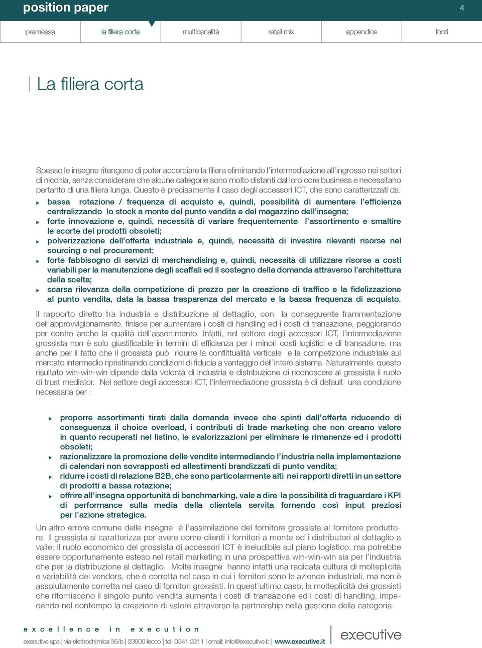 Qesto è precisamente il caso degli accessori ICT, che sono caratterizzati da: bassa rotazione / freqenza di acqisto e, qindi, possibilità di amentare l efficienza centralizzando lo stock a monte del