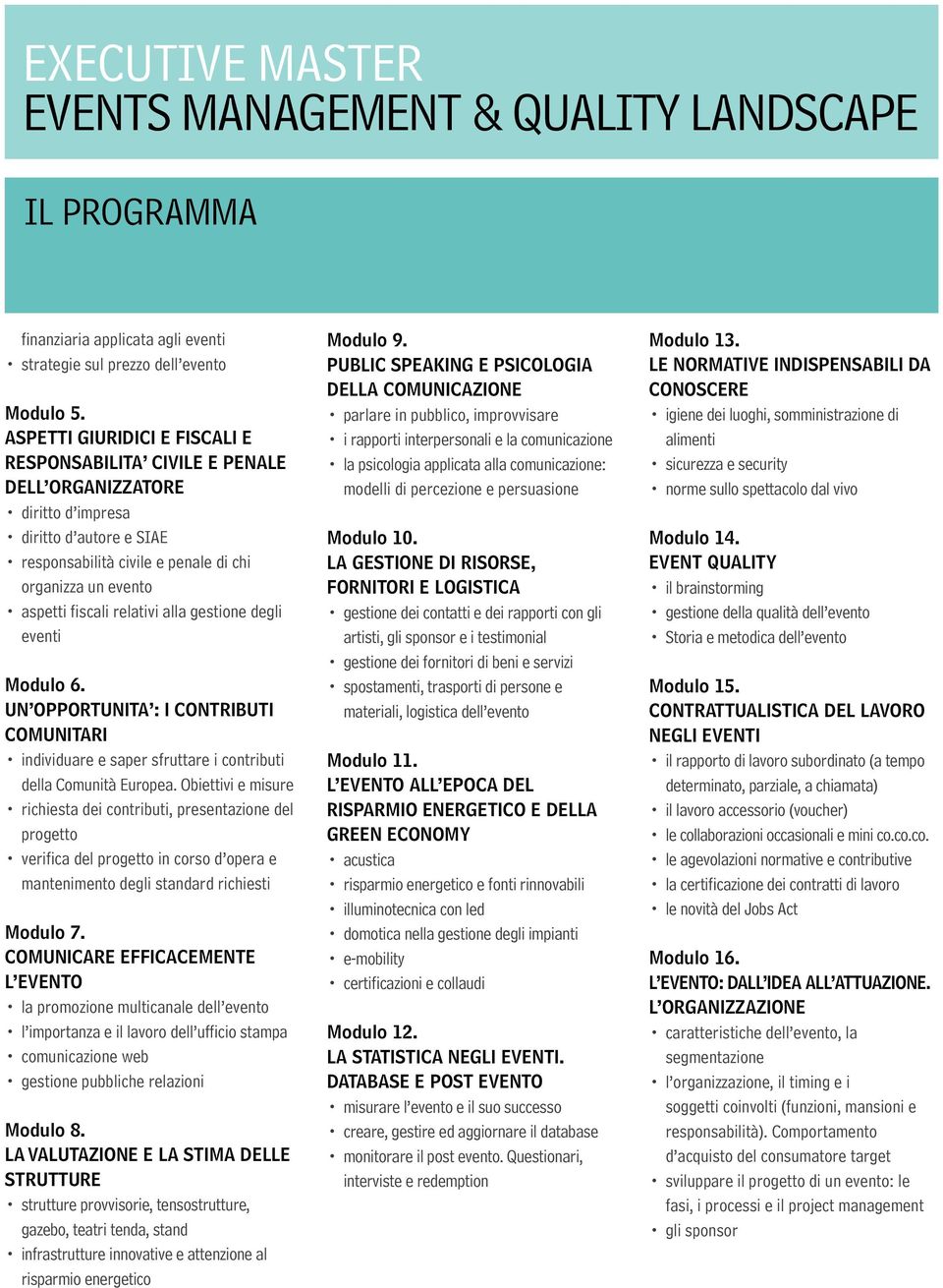 relativi alla gestione degli eventi Modulo 6. UN OPPORTUNITA : I CONTRIBUTI COMUNITARI individuare e saper sfruttare i contributi della Comunità Europea.