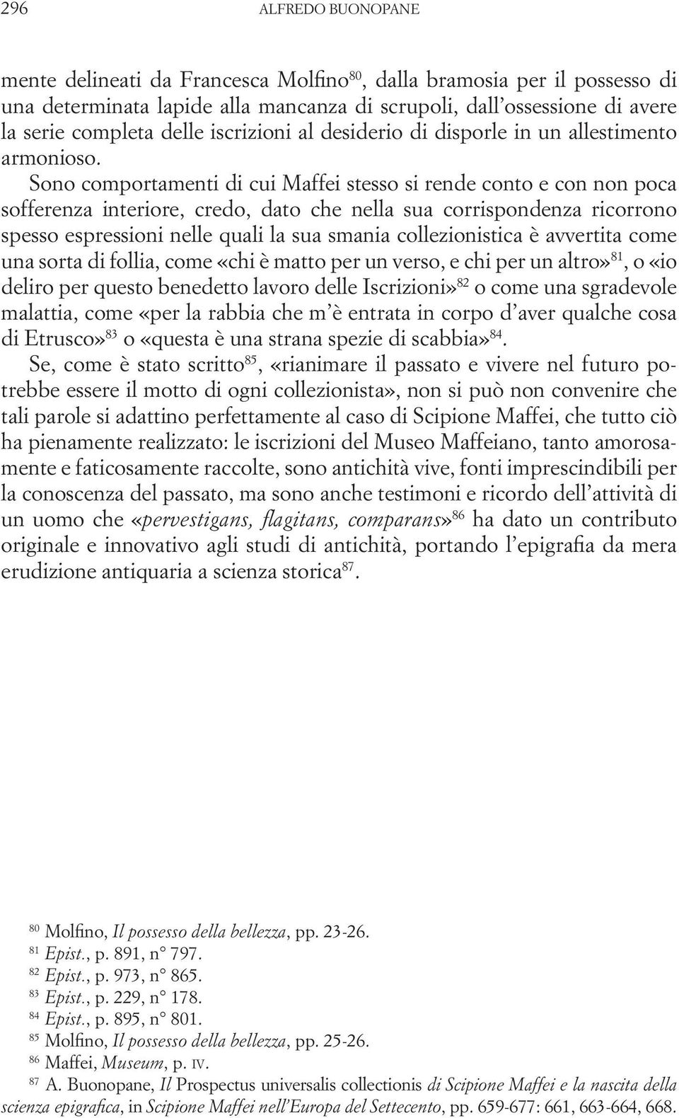 Sono comportamenti di cui Maffei stesso si rende conto e con non poca sofferenza interiore, credo, dato che nella sua corrispondenza ricorrono spesso espressioni nelle quali la sua smania