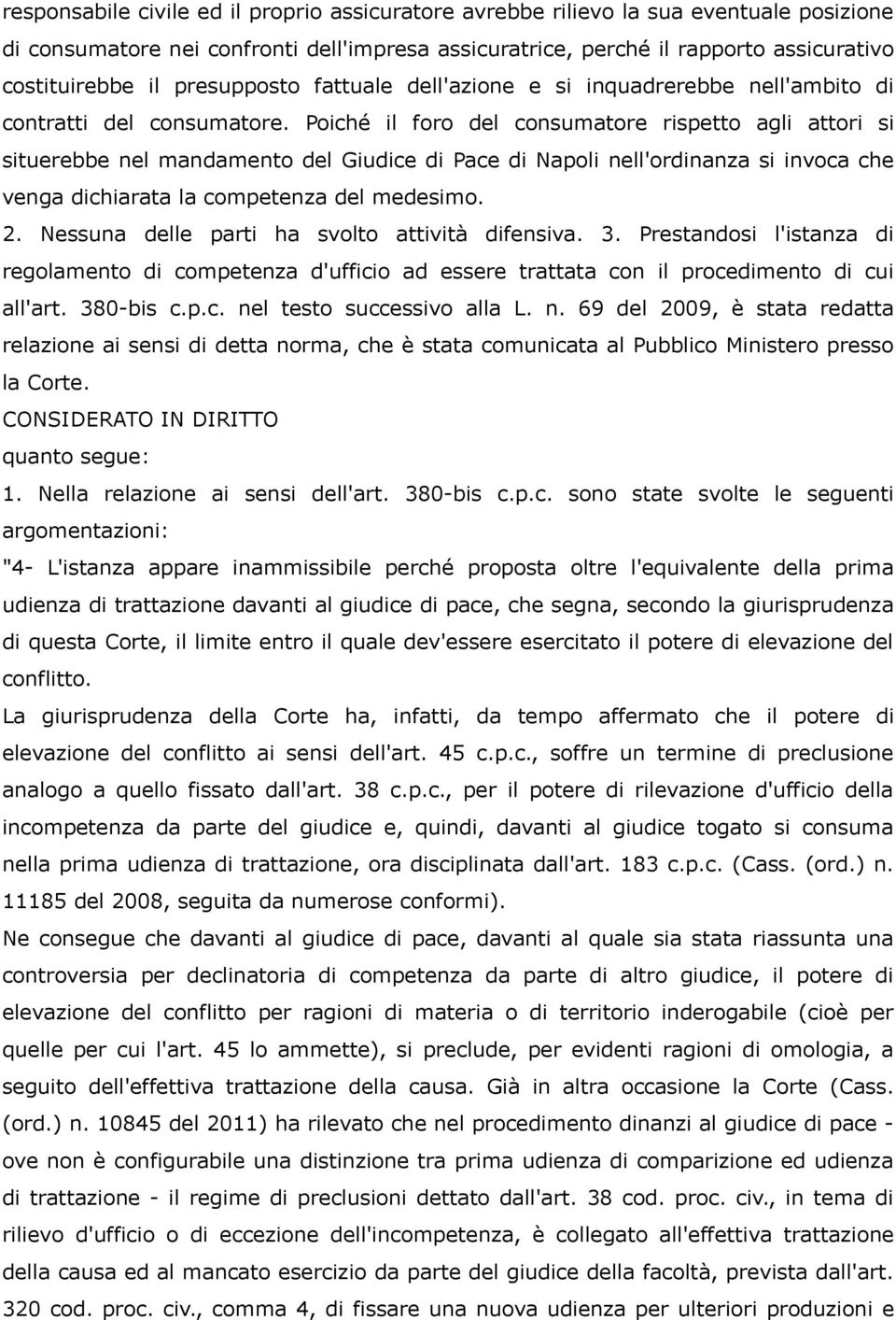 Poiché il foro del consumatore rispetto agli attori si situerebbe nel mandamento del Giudice di Pace di Napoli nell'ordinanza si invoca che venga dichiarata la competenza del medesimo. 2.