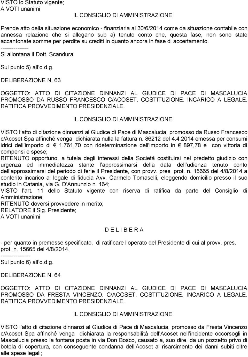 63 OGGETTO: ATTO DI CITAZIONE DINNANZI AL GIUDICE DI PACE DI MASCALUCIA PROMOSSO DA RUSSO FRANCESCO C/ACOSET. COSTITUZIONE. INCARICO A LEGALE. RATIFICA PROVVEDIMENTO PRESIDENZIALE.