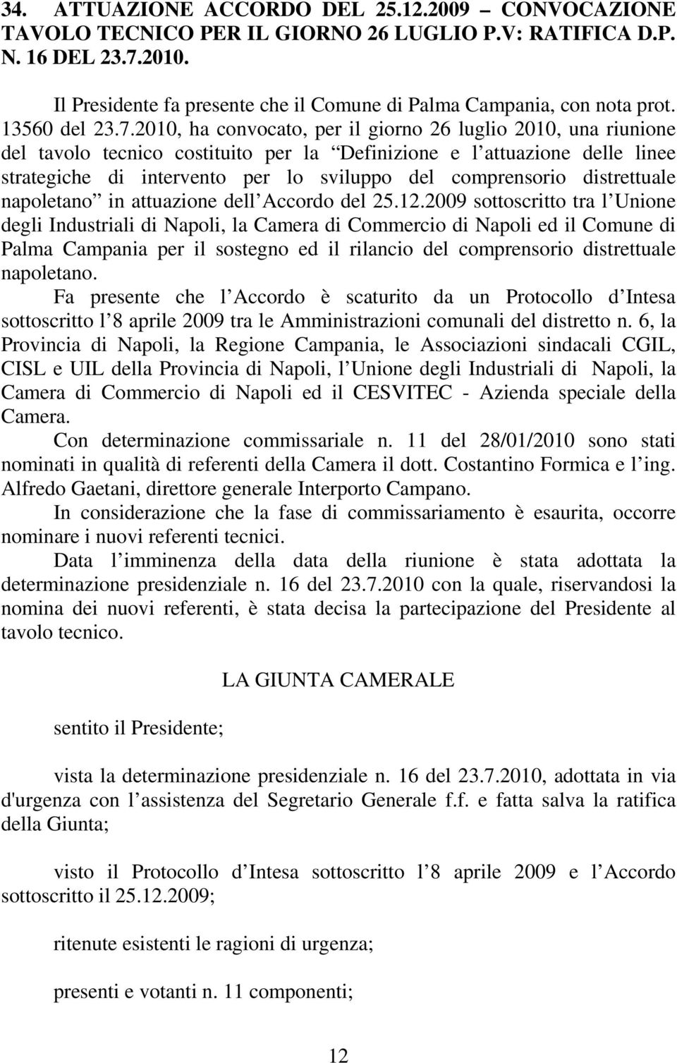 2010, ha convocato, per il giorno 26 luglio 2010, una riunione del tavolo tecnico costituito per la Definizione e l attuazione delle linee strategiche di intervento per lo sviluppo del comprensorio