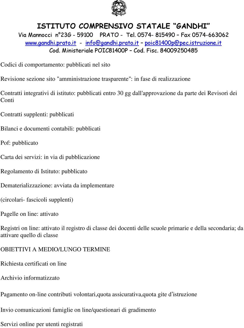 pubblicato Dematerializzazione: avviata da implementare (circolari- fascicoli supplenti) Pagelle on line: attivato Registri on line: attivato il registro di classe dei docenti delle scuole primarie e