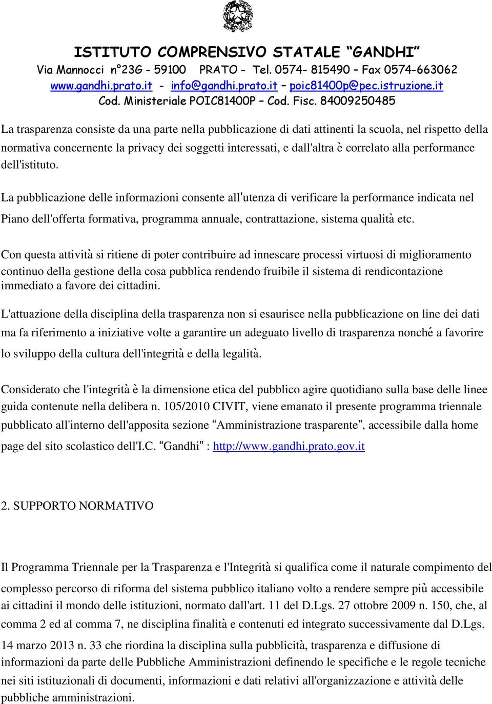 La pubblicazione delle informazioni consente all utenza di verificare la performance indicata nel Piano dell'offerta formativa, programma annuale, contrattazione, sistema qualita etc.