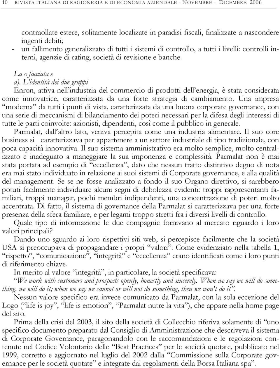 L identità dei due gruppi Enron, attiva nell industria del commercio di prodotti dell energia, è stata considerata come innovatrice, caratterizzata da una forte strategia di cambiamento.