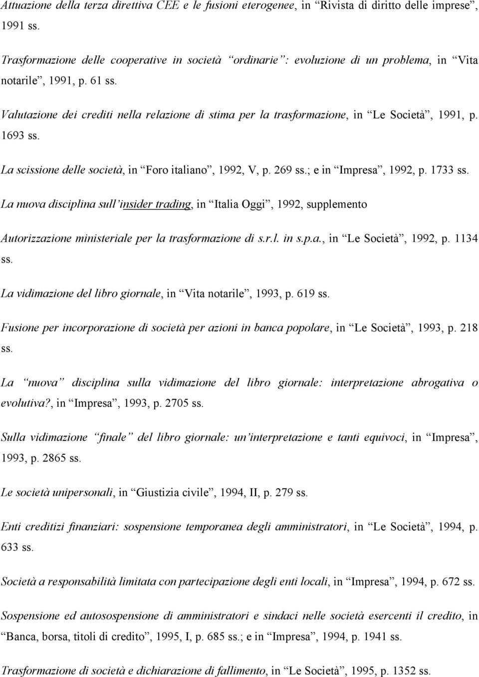 Valutazione dei crediti nella relazione di stima per la trasformazione, in Le Società, 1991, p. 1693 ss. La scissione delle società, in Foro italiano, 1992, V, p. 269 ss.; e in Impresa, 1992, p.