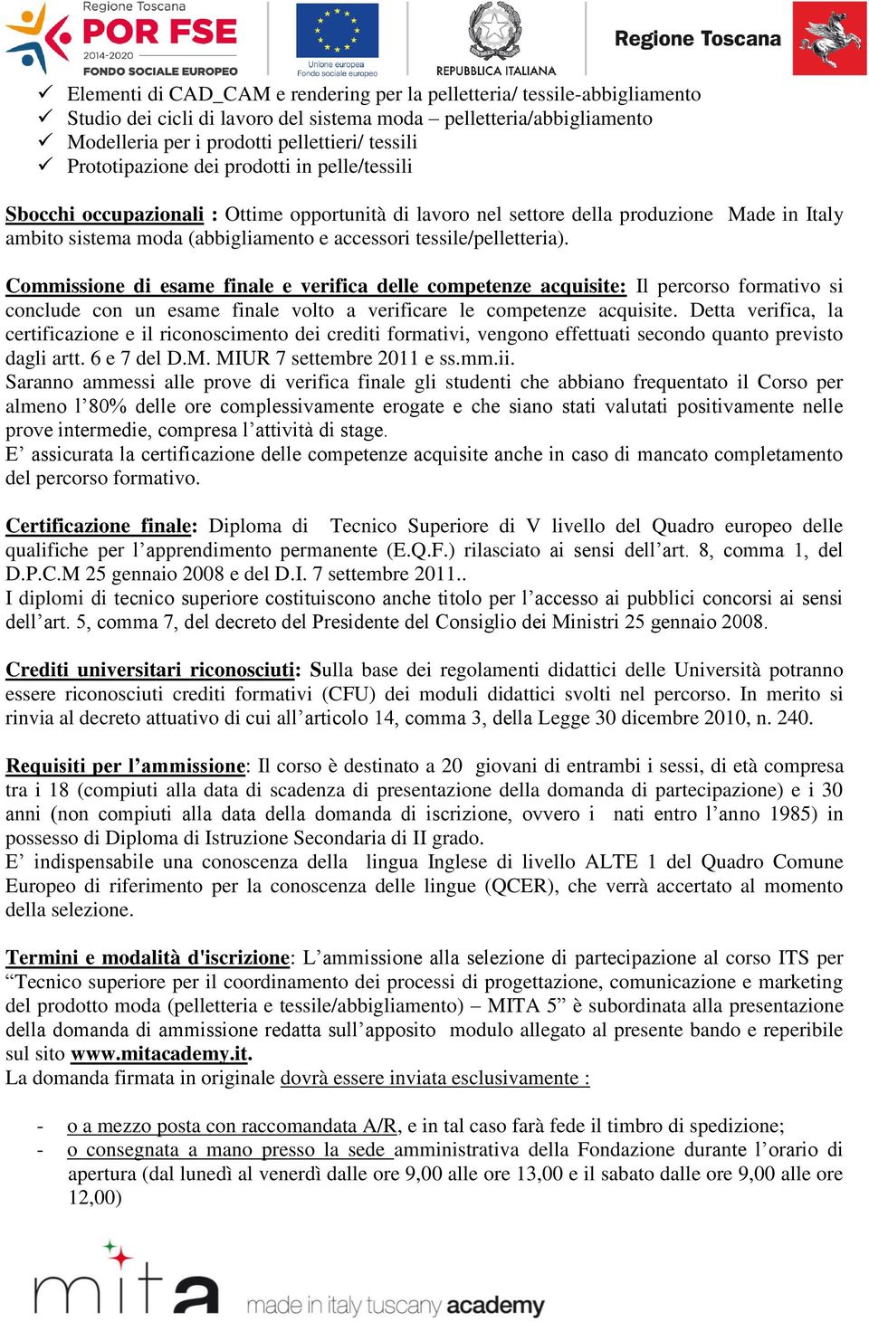 tessile/pelletteria). Commissione di esame finale e verifica delle competenze acquisite: Il percorso formativo si conclude con un esame finale volto a verificare le competenze acquisite.