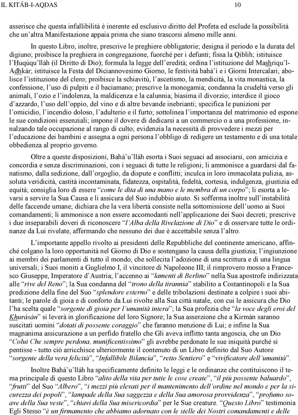 istituisce l Ḥuqúqu lláh (il Diritto di Dio); formula la legge dell eredità; ordina l istituzione del Mashriqu l- Adhkár; istituisce la Festa del Diciannovesimo Giorno, le festività bahá í e i Giorni