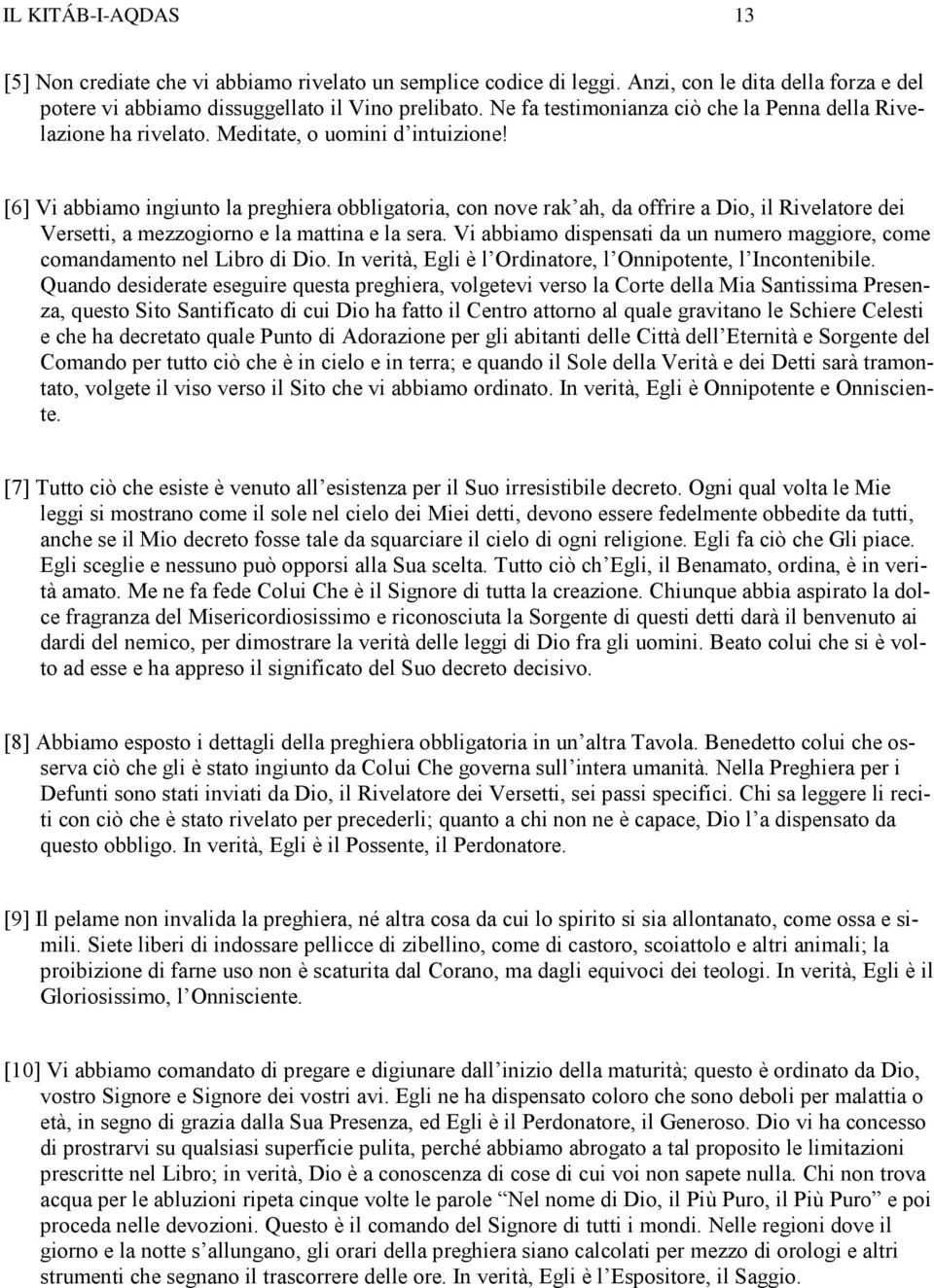 [6] Vi abbiamo ingiunto la preghiera obbligatoria, con nove rak ah, da offrire a Dio, il Rivelatore dei Versetti, a mezzogiorno e la mattina e la sera.