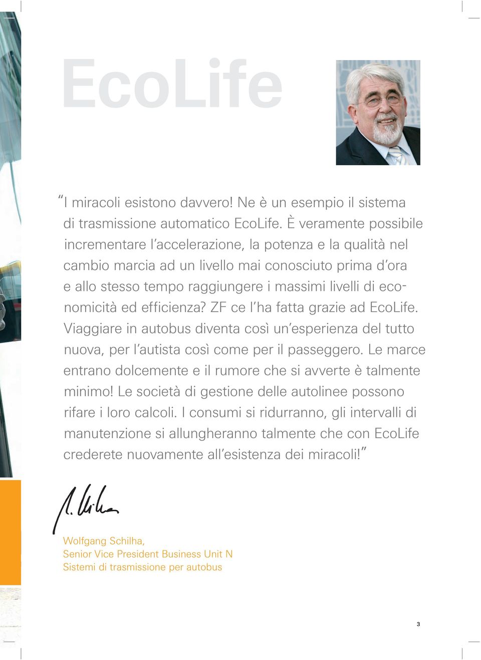 ed efficienza? ZF ce l ha fatta grazie ad EcoLife. Viaggiare in autobus diventa così un esperienza del tutto nuova, per l autista così come per il passeggero.