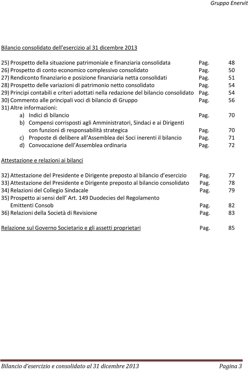 54 29) Principi contabili e criteri adottati nella redazione del bilancio consolidato Pag. 54 30) Commento alle principali voci di bilancio di Gruppo Pag.