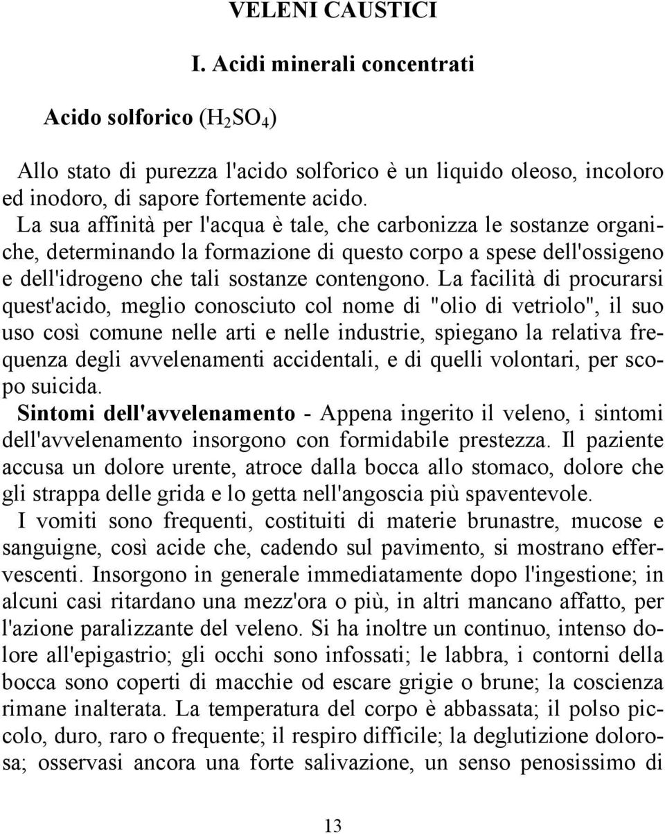 La facilità di procurarsi quest'acido, meglio conosciuto col nome di "olio di vetriolo", il suo uso così comune nelle arti e nelle industrie, spiegano la relativa frequenza degli avvelenamenti