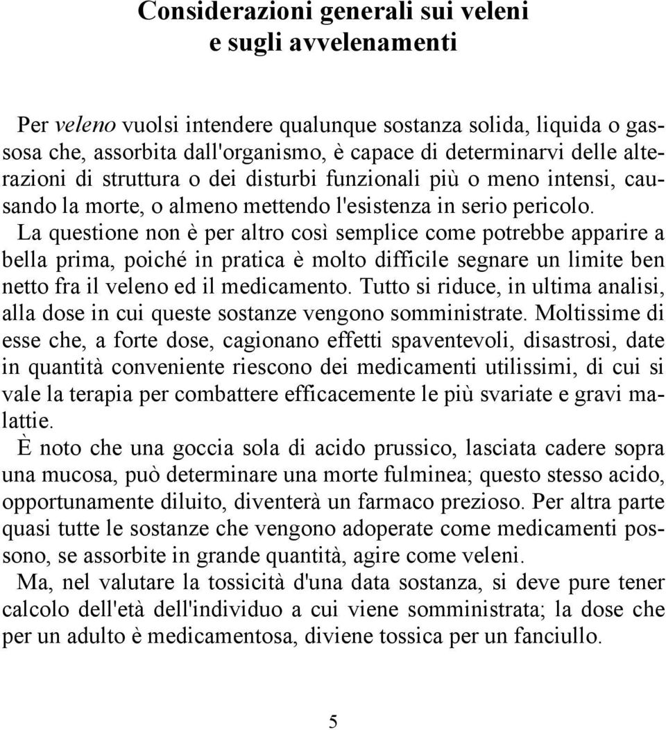 La questione non è per altro così semplice come potrebbe apparire a bella prima, poiché in pratica è molto difficile segnare un limite ben netto fra il veleno ed il medicamento.