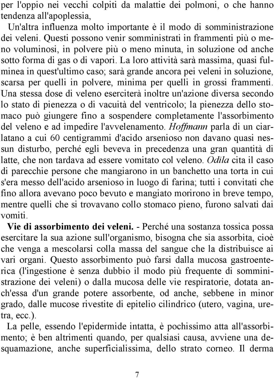 La loro attività sarà massima, quasi fulminea in quest'ultimo caso; sarà grande ancora pei veleni in soluzione, scarsa per quelli in polvere, minima per quelli in grossi frammenti.