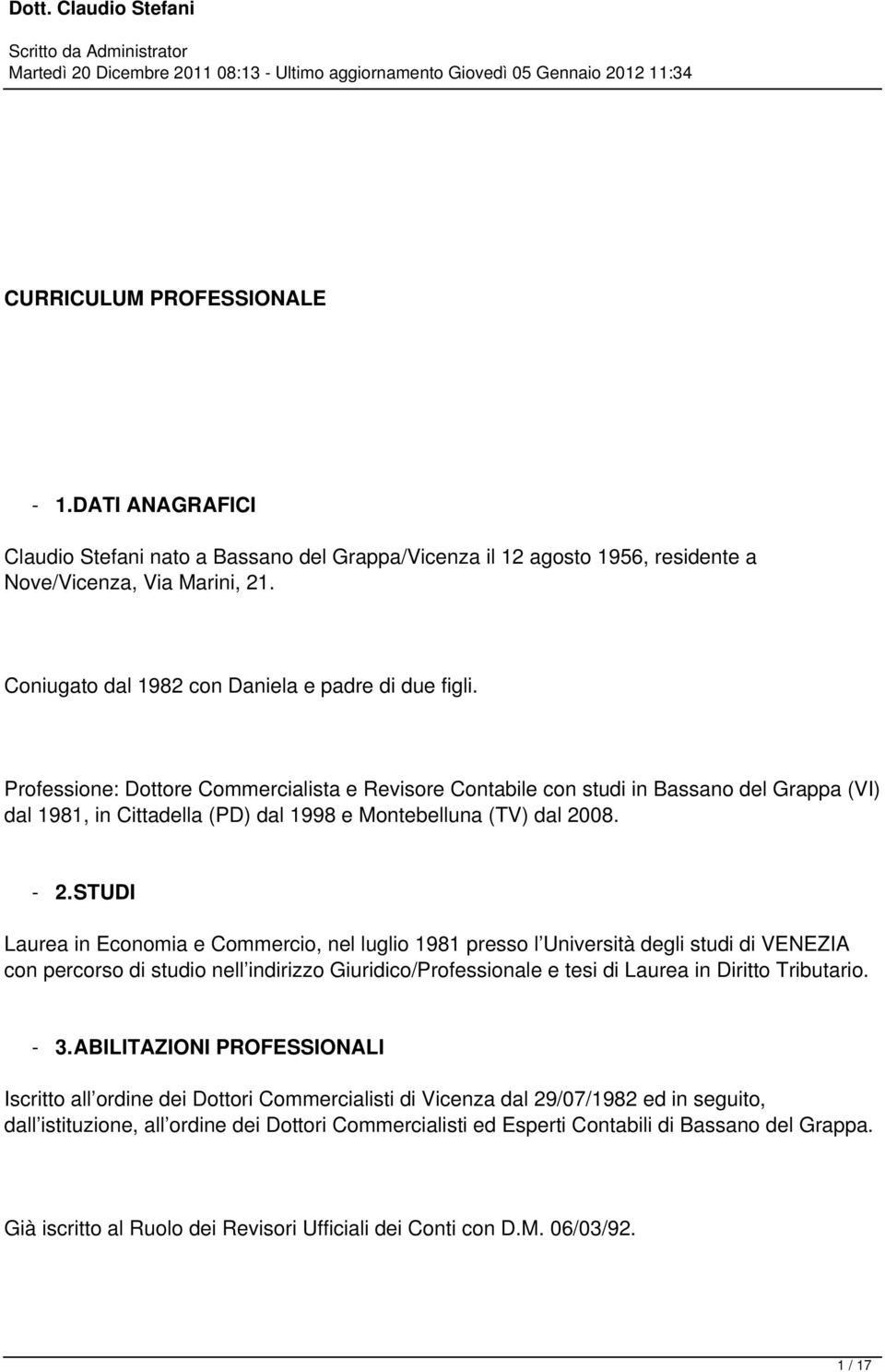 Professione: Dottore Commercialista e Revisore Contabile con studi in Bassano del Grappa (VI) dal 1981, in Cittadella (PD) dal 1998 e Montebelluna (TV) dal 2008. - 2.
