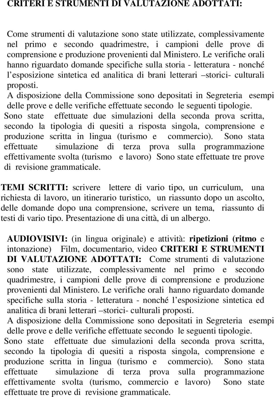 Le verifiche orali hanno riguardato domande specifiche sulla storia - letteratura - nonché l esposizione sintetica ed analitica di brani letterari storici- culturali proposti.