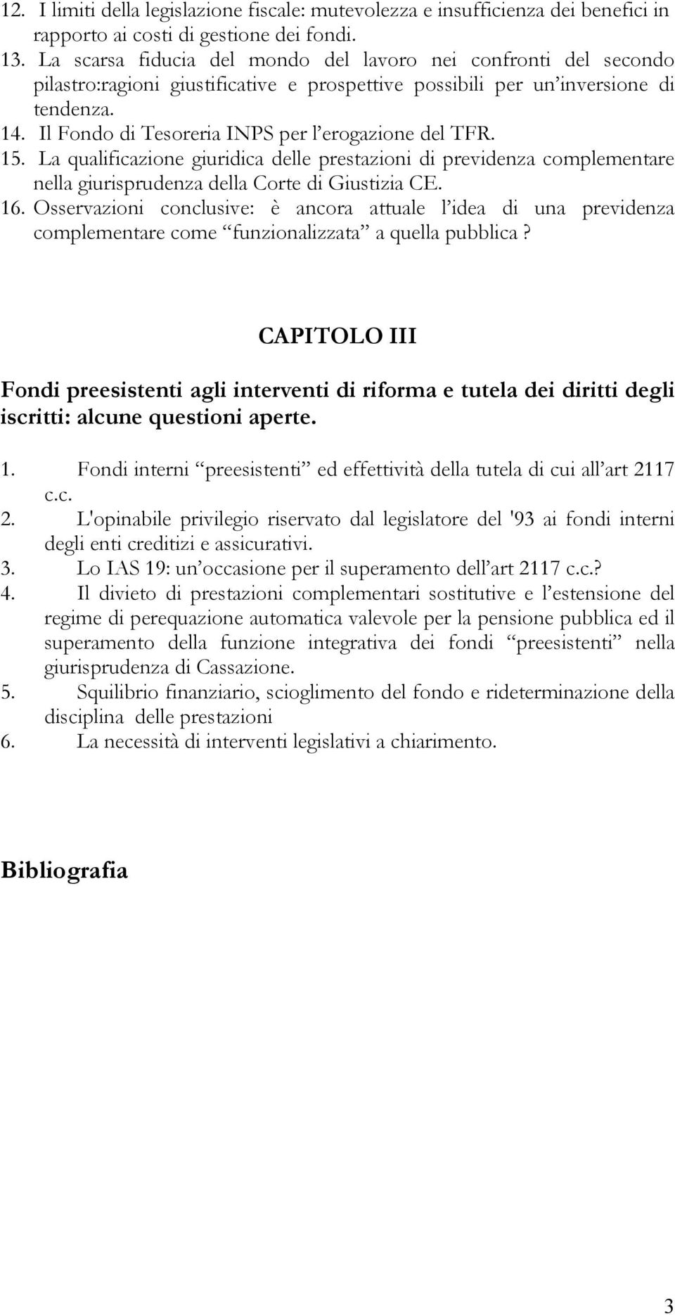 Il Fondo di Tesoreria INPS per l erogazione del TFR. 15. La qualificazione giuridica delle prestazioni di previdenza complementare nella giurisprudenza della Corte di Giustizia CE. 16.