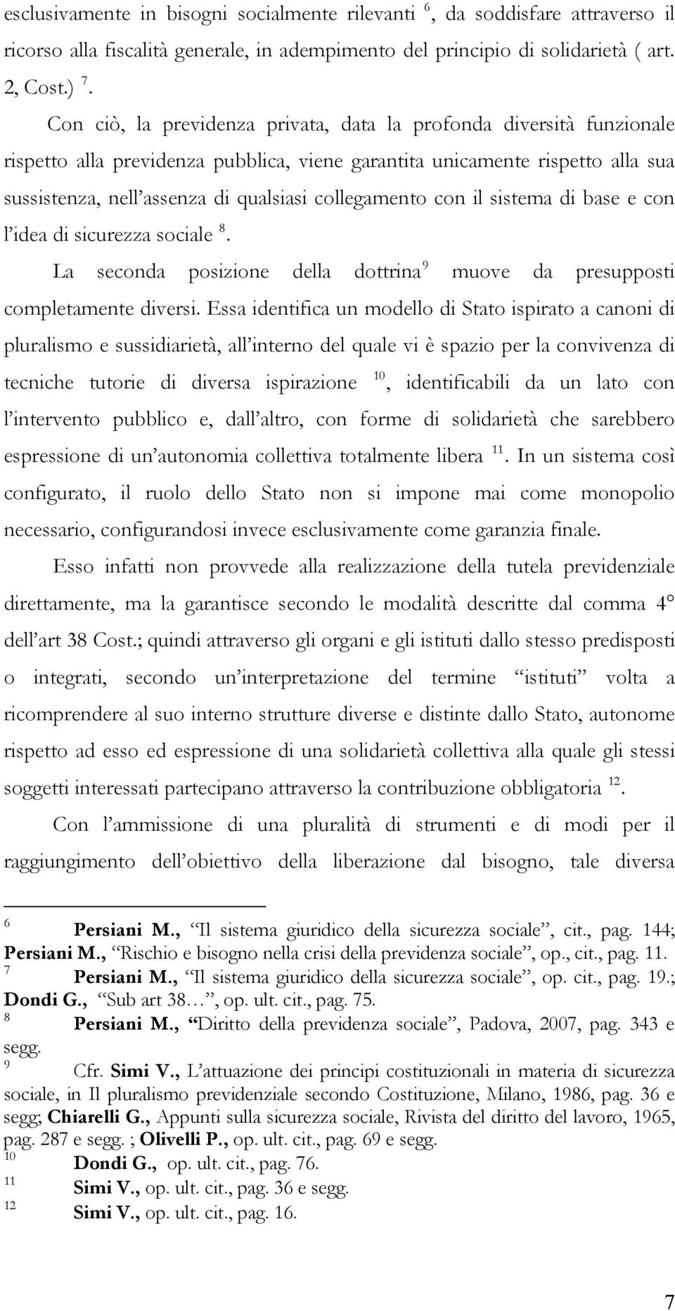 collegamento con il sistema di base e con l idea di sicurezza sociale 8. La seconda posizione della dottrina 9 muove da presupposti completamente diversi.